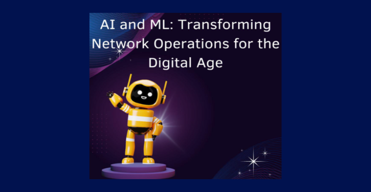 ai-and-ml:-transforming-network-operations-for-the-digital-age